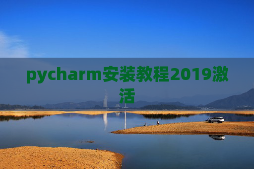 pycharm安装教程2019激活 pycharm安装教程2019激活